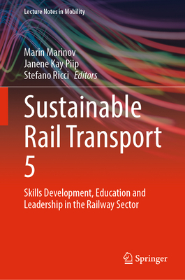 Sustainable Rail Transport 5: Skills Development, Education and Leadership in the Railway Sector - Marinov, Marin (Editor), and Piip, Janene Kay (Editor), and Ricci, Stefano (Editor)