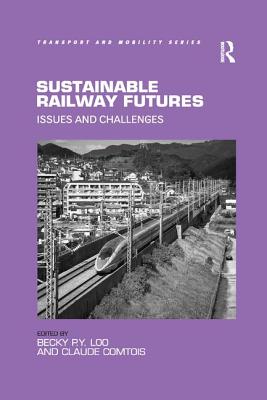Sustainable Railway Futures: Issues and Challenges - Loo, Becky P.Y. (Editor), and Comtois, Claude (Editor)