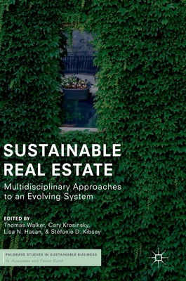 Sustainable Real Estate: Multidisciplinary Approaches to an Evolving System - Walker, Thomas (Editor), and Krosinsky, Cary (Editor), and Hasan, Lisa N (Editor)
