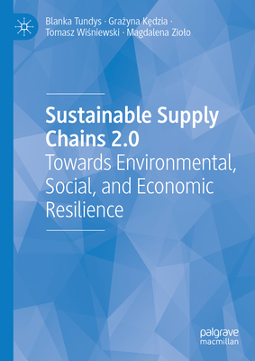 Sustainable Supply Chains 2.0: Towards Environmental, Social, and Economic Resilience - Tundys, Blanka, and Kedzia, Grazyna, and Wisniewski, Tomasz