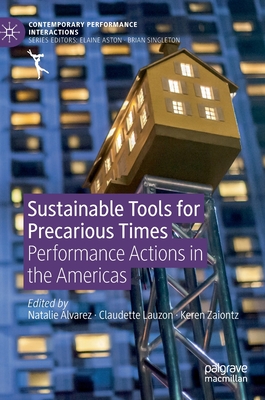 Sustainable Tools for Precarious Times: Performance Actions in the Americas - Alvarez, Natalie (Editor), and Lauzon, Claudette (Editor), and Zaiontz, Keren (Editor)