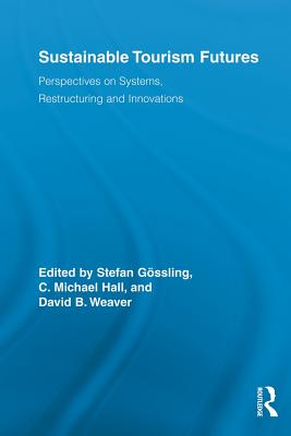 Sustainable Tourism Futures: Perspectives on Systems, Restructuring and Innovations - Gssling, Stefan (Editor), and Hall, C. Michael (Editor), and Weaver, David (Editor)