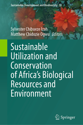 Sustainable Utilization and Conservation of Africa's Biological Resources and Environment - Izah, Sylvester Chibueze (Editor), and Ogwu, Matthew Chidozie (Editor)
