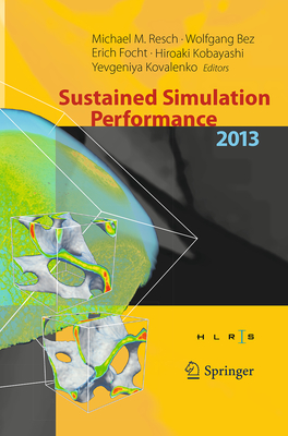 Sustained Simulation Performance 2013: Proceedings of the Joint Workshop on Sustained Simulation Performance, University of Stuttgart (Hlrs) and Tohoku University, 2013 - Resch, Michael M (Editor), and Bez, Wolfgang (Editor), and Focht, Erich (Editor)