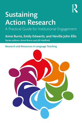 Sustaining Action Research: A Practical Guide for Institutional Engagement - Burns, Anne, and Edwards, Emily, and Ellis, Neville John
