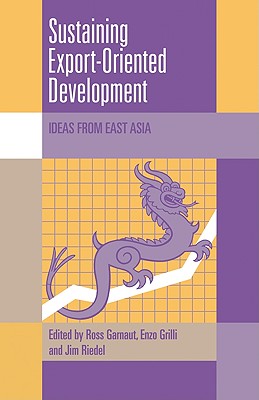 Sustaining Export-Oriented Development: Ideas from East Asia - Garnaut, Ross (Editor), and Grilli, Enzo (Editor), and Riedel, James (Editor)