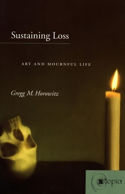 Sustaining Loss: Art and Mournful Life - Horowitz, Gregg M