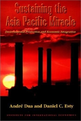 Sustaining the Asia Pacific Miracle: Environmental Protection and Economic Integration - Dua, Andre, and Esty, Daniel