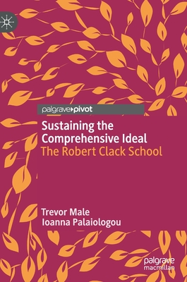 Sustaining the Comprehensive Ideal: The Robert Clack School - Male, Trevor, and Palaiologou, Ioanna