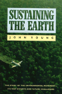 Sustaining the Earth: The Story of the Environmental Movement--Its Past Efforts and Future Challenges