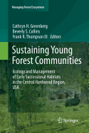 Sustaining Young Forest Communities: Ecology and Management of Early Successional Habitats in the Central Hardwood Region, USA - Greenberg, Cathryn (Editor), and Collins, Beverly (Editor), and Thompson III, Frank (Editor)