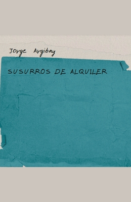 Susurros de Alquiler - Argibay, Jorge