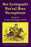 Sut Lovingood's Nat'ral Born Yarnspinner: Essays on George Washington Harris