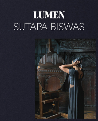 Sutapa Biswas: Lumen - Tobin, Amy (Text by), and Arabindan-Kesson, Anna (Text by), and Biswas, Sutapa (Text by)