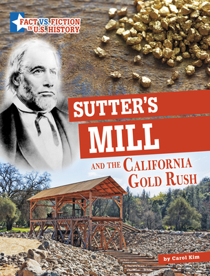 Sutter's Mill and the California Gold Rush: Separating Fact from Fiction - Kim, Carol