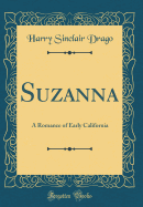 Suzanna: A Romance of Early California (Classic Reprint)