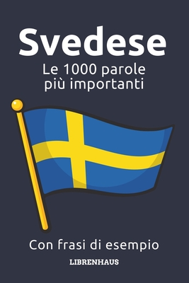 Svedese - Le 1000 parole pi importanti: Impara il nuovo vocabolario con frasi di esempio - Organizzato per temi - Per principianti (A1/A2) - Librenhaus