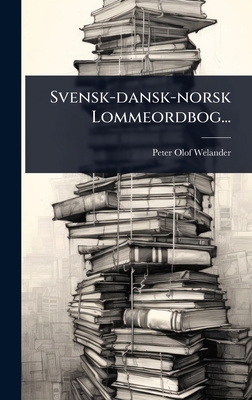 Svensk-dansk-norsk Lommeordbog... - Peter Olof Welander B 1813 (Creator)