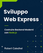 Sviluppo Web Express: Costruire Backend Moderni con Node.js