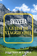 Svizzera Guida Di Viaggio 2024: Esplorando le meraviglie naturali, le citt? storiche e le tradizioni locali