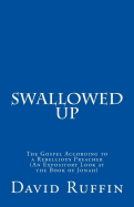 Swallowed Up: The Gospel According to a Rebellious Preacher (an Expository Look at the Book of Jonah)