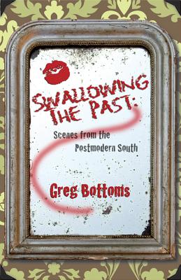 Swallowing the Past: Scenes from the Postmodern South - Bottoms, Greg