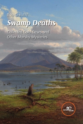 SWAMP DEATHS: Collected Cold Cases and Other Marshy Mysteries - Giblett, Rod, and Europe Books (Editor)