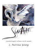 Swan: a poetical inquiry in dance, text & memoir