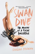 Swan Dive: The Making of a Rogue Ballerina