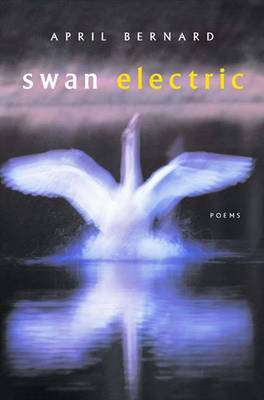 Swan Electric: Poems - Bernard, April