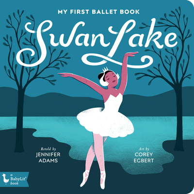 Swan Lake: My First Ballet Book - Adams, Jennifer, and Egbert, Corey (Illustrator)