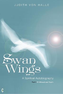 Swan Wings: A Spiritual Autobiography - Part I: Childhood and Youth - von Halle, Judith, and Smith, Frank Thomas (Translated by)