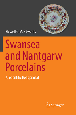 Swansea and Nantgarw Porcelains: A Scientific Reappraisal - Edwards, Howell G M