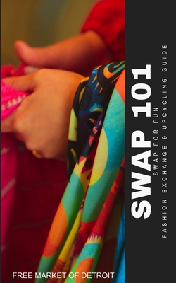Swap 101: Swap for Fun: A Guide for Fashion Exchange and Upcycling - Of Detroit, Free Market