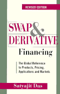 Swap and Derivative Financing: The Global Reference to Products, Pricing, Applications and Markets, Revised Edition - Das, Satyajit, and Das, Saytyajit