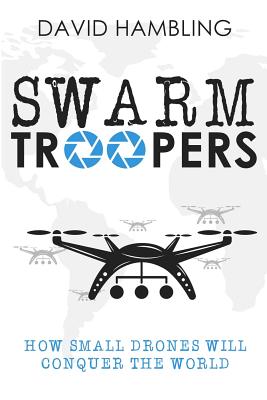 Swarm Troopers: How small drones will conquer the world - Hambling, David