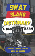 SWAT Slang Dictionary: 500 Essential Slang Terms Used by SWAT, Special Ops, and Tactical Units