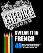 Swear It in French: 40 Adult Coloring Swear Words to Release Your Anger, Relax and Learn French the Real Way.