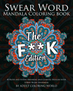 Swear Word Mandala Coloring Book: The F**k Edition - 40 Rude and Funny Swearing and Cursing Designs with Stress Relief Mandalas