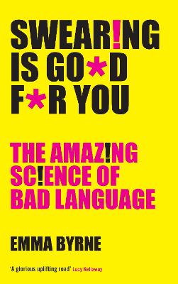 Swearing Is Good For You: The Amazing Science of Bad Language - Byrne, Emma