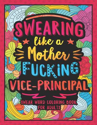 Swearing Like a Motherfucking Vice-Principal: Swear Word Coloring Book for Adults with Assistant Principal Related Cussing - Colorful Swearing Dreams