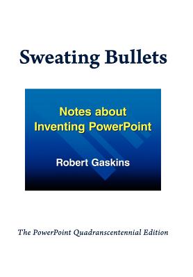 Sweating Bullets: Notes about Inventing PowerPoint - Gaskins, Robert