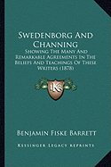 Swedenborg And Channing: Showing The Many And Remarkable Agreements In The Beliefs And Teachings Of These Writers (1878)