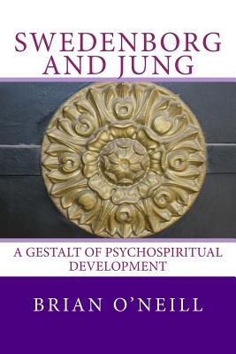 Swedenborg and Jung: A Gestalt of Psychospiritual Development - O'Neill, Brian, President