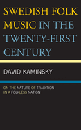 Swedish Folk Music in the Twenty-First Century: On the Nature of Tradition in a Folkless Nation