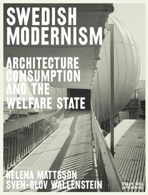 Swedish Modernism: Architecture, Consumption and the Welfare State - Mattsson, Helena