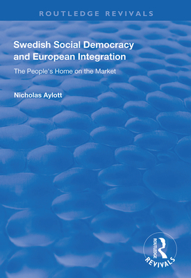 Swedish Social Democracy and European Integration: The People's Home on the Market - Aylott, Nicholas