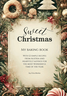 Sweet Christmas - My baking book: with 12 simple recipes from Austria and heartfelt sayings for the most wonderful time of the year