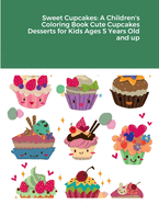 Sweet Cupcakes: A Children's Coloring Book Cute Cupcakes Desserts for Kids Ages 5 Years Old and up