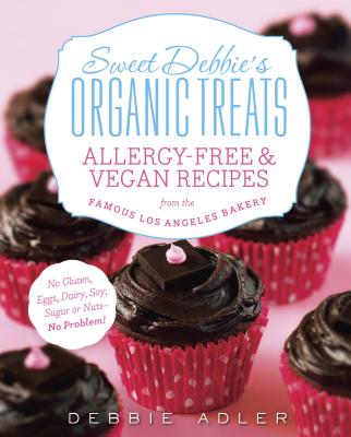 Sweet Debbie's Organic Treats: Allergy-Free & Vegan Recipes from the Famous Los Angeles Bakery - Adler, Debbie
